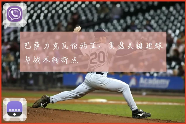 巴萨力克瓦伦西亚，复盘关键进球与战术转折点