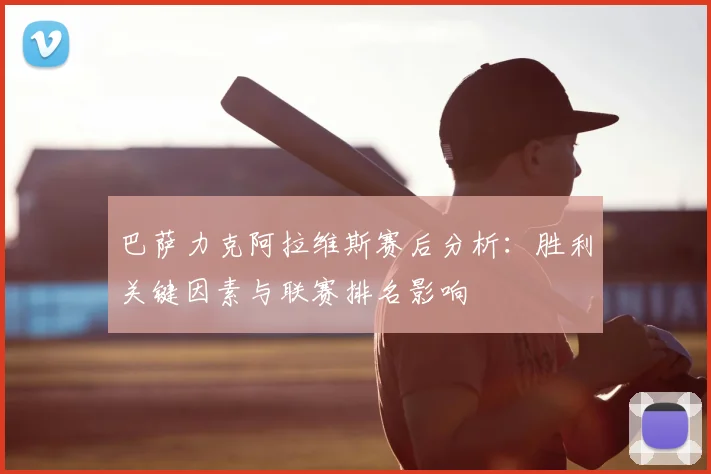 巴萨力克阿拉维斯赛后分析：胜利关键因素与联赛排名影响