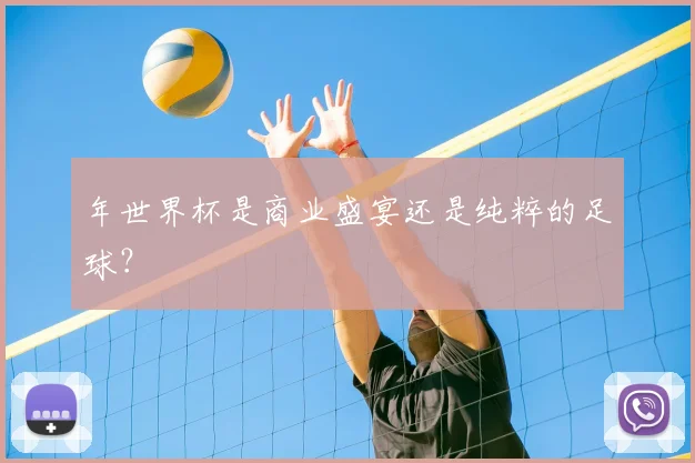 年世界杯是商业盛宴还是纯粹的足球？