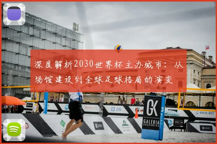 深度解析2030世界杯主办城市：从场馆建设到全球足球格局的演变